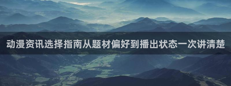 蛙小漫：动漫资讯选择指南从题材偏好到播出状态一次讲清楚配图