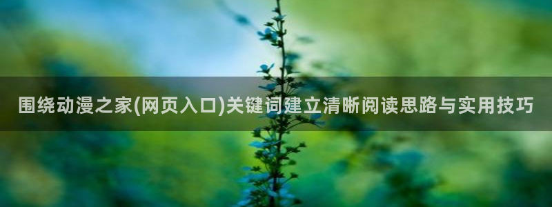 漫蛙I：围绕动漫之家(网页入口)关键词建立清晰阅读思路与实用技巧配图