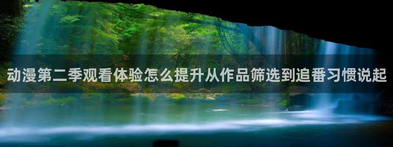蛙漫2:动漫第二季观看体验怎么提升从作品筛选到追番习惯说起配图