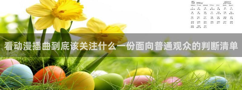 漫蛙展:看动漫插曲到底该关注什么一份面向普通观众的判断清单配图
