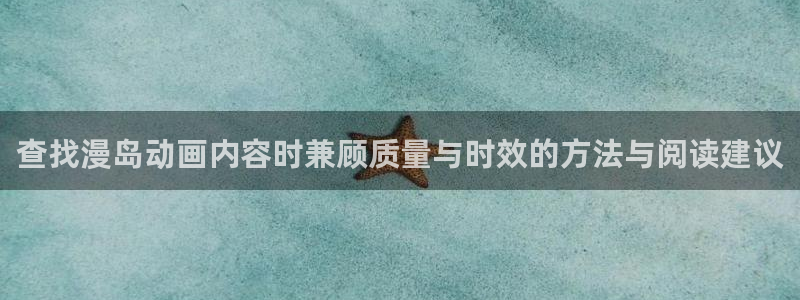 漫蛙1：查找漫岛动画内容时兼顾质量与时效的方法与阅读建议配图