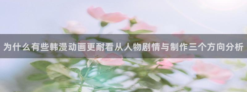 家蛙漫:为什么有些韩漫动画更耐看从人物剧情与制作三个方向分析配图