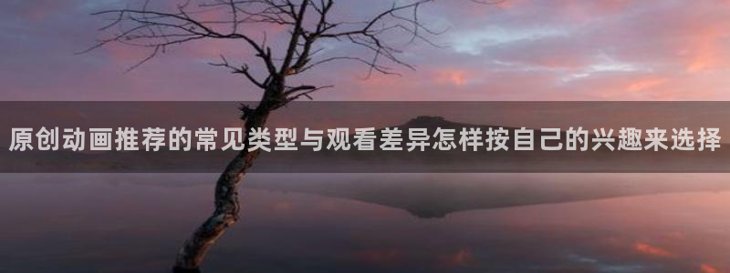 蛙鼓漫：原创动画推荐的常见类型与观看差异怎样按自己的兴趣来选择配图