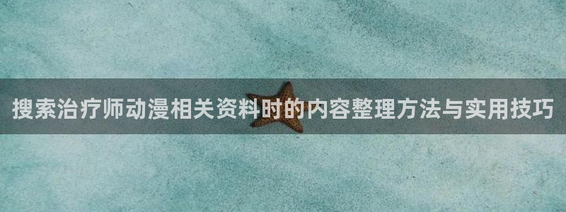 漫蛙是:搜索治疗师动漫相关资料时的内容整理方法与实用技巧配图